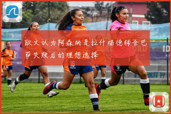 欧文认为阿森纳是拉什福德转会巴萨失败后的理想选择